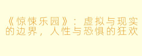 《惊悚乐园》：虚拟与现实的边界，人性与恐惧的狂欢