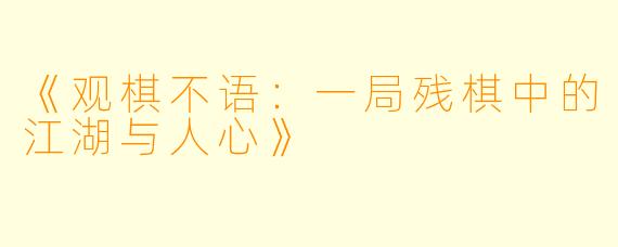 《观棋不语：一局残棋中的江湖与人心》