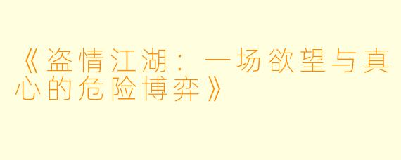 《盗情江湖：一场欲望与真心的危险博弈》