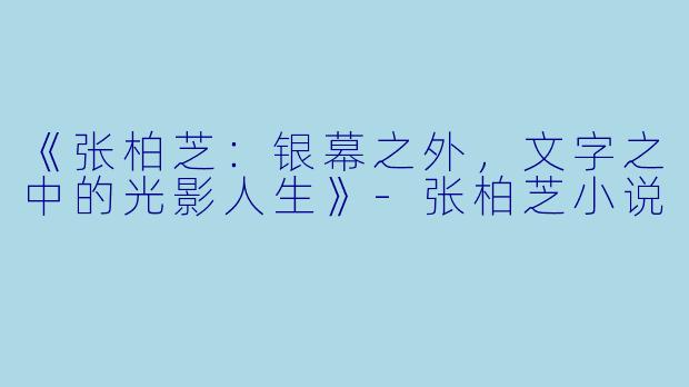 《张柏芝:银幕之外,文字之中的光影人生》