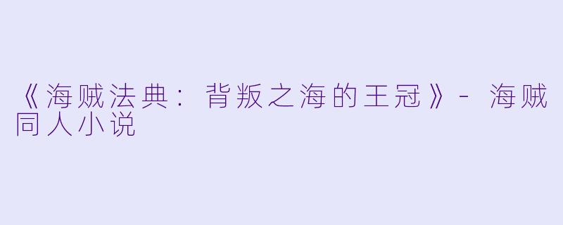 《海贼法典：背叛之海的王冠》-海贼同人小说