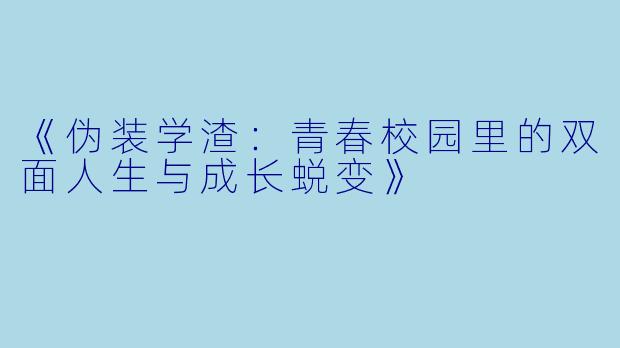 《伪装学渣：青春校园里的双面人生与成长蜕变》