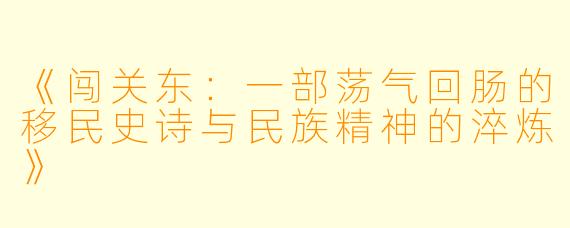 《闯关东：一部荡气回肠的移民史诗与民族精神的淬炼》