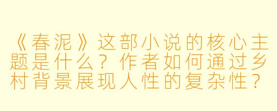《春泥》这部小说的核心主题是什么?作者如何通过乡村背景展现人性的复杂性?
