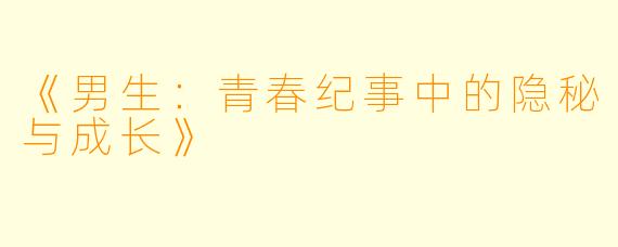 《男生：青春纪事中的隐秘与成长》