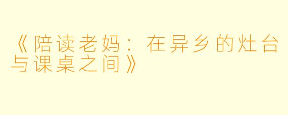 《陪读老妈：在异乡的灶台与课桌之间》