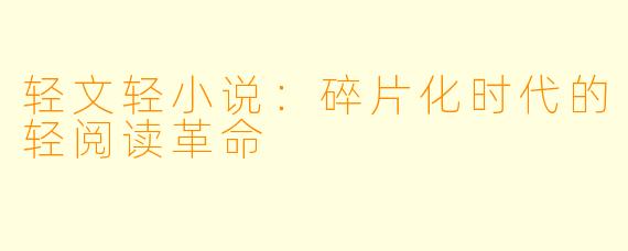 轻文轻小说：碎片化时代的轻阅读革命