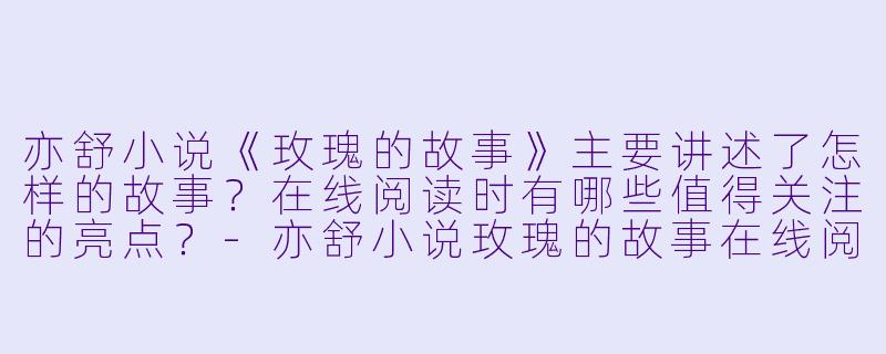 亦舒小说《玫瑰的故事》主要讲述了怎样的故事?在线阅读时有哪些值得关注的亮点?