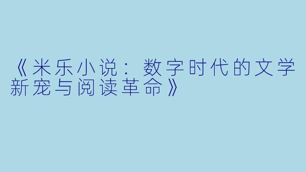 《米乐小说：数字时代的文学新宠与阅读革命》