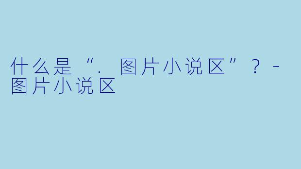 什么是“.图片小说区”?