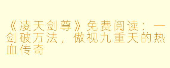 《凌天剑尊》免费阅读：一剑破万法，傲视九重天的热血传奇