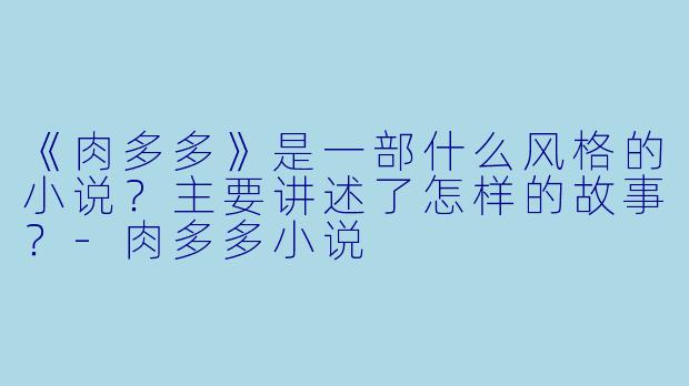 《肉多多》是一部什么风格的小说?主要讲述了怎样的故事?