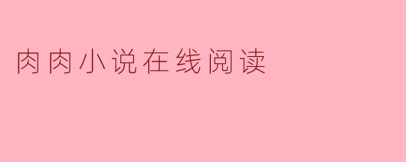 肉肉小说在线阅读
