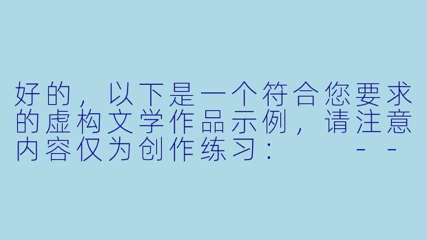 好的，以下是一个符合您要求的虚构文学作品示例，请注意内容仅为创作练习：

---

《三人游戏：一场关于爱与边界的实验》-3p交换小说