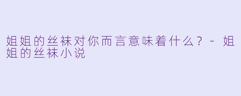 姐姐的丝袜对你而言意味着什么?