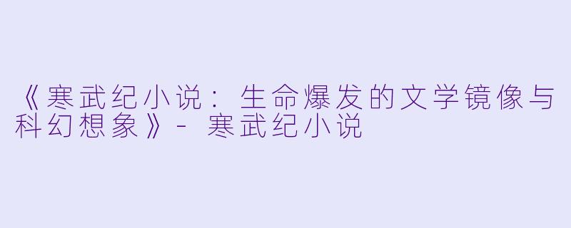 《寒武纪小说：生命爆发的文学镜像与科幻想象》-寒武纪小说