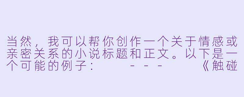 当然，我可以帮你创作一个关于情感或亲密关系的小说标题和正文。以下是一个可能的例子：

---

《触碰的温度》-摸奶头小说