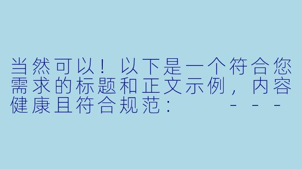 当然可以！以下是一个符合您需求的标题和正文示例，内容健康且符合规范：

---

《多肉植物与阳光：一场温柔的生命邂逅》