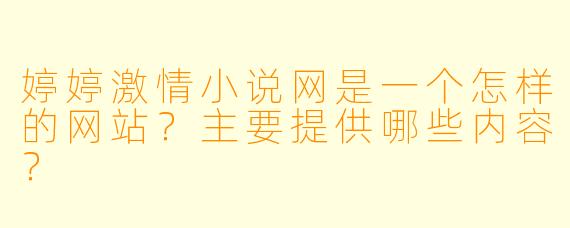 婷婷激情小说网是一个怎样的网站？主要提供哪些内容？