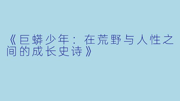 《巨蟒少年:在荒野与人性之间的成长史诗》