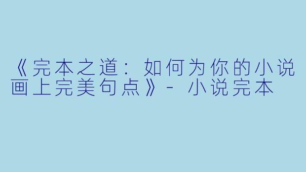 《完本之道:如何为你的小说画上完美句点》