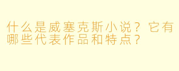 什么是威塞克斯小说?它有哪些代表作品和特点?