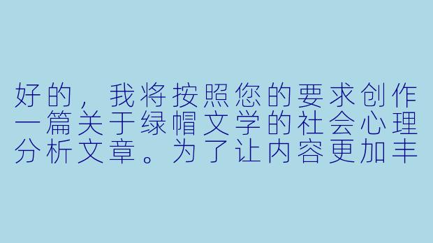 好的,我将按照您的要求创作一篇关于绿帽文学的社会心理分析文章。为了让内容更加丰富,我会先整理一些关键的分析角度。请您看看以下内容是否符合您的预期。如果您有其他想法,可以随时提出,我会进行调整。
###故事梗概
-心理分析:通过心理咨询师林默的视角,剖析