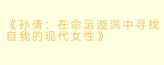 《孙倩:在命运漩涡中寻找自我的现代女性》
