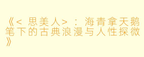 《<思美人>:海青拿天鹅笔下的古典浪漫与人性探微》
