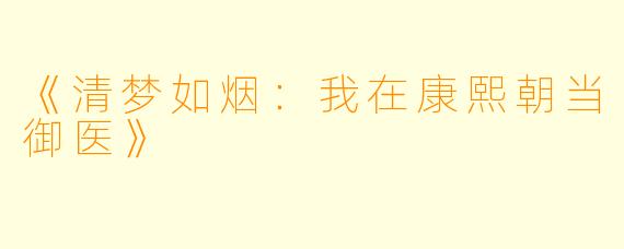 《清梦如烟:我在康熙朝当御医》