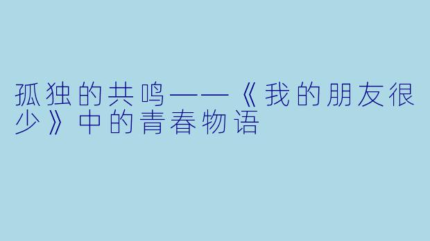 孤独的共鸣——《我的朋友很少》中的青春物语