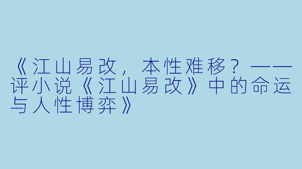 《江山易改,本性难移?——评小说《江山易改》中的命运与人性博弈》