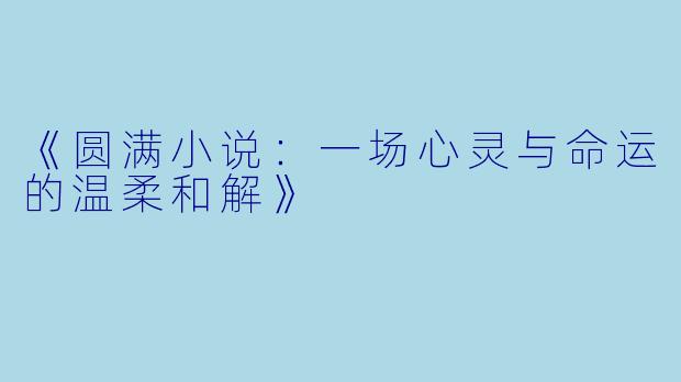 《圆满小说:一场心灵与命运的温柔和解》