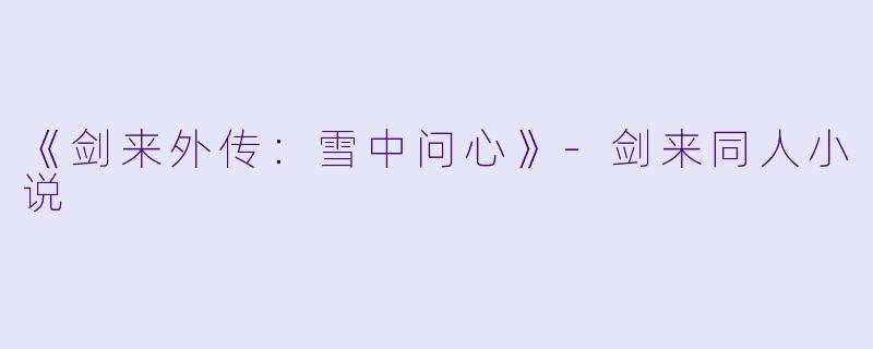《剑来外传:雪中问心》-剑来同人小说