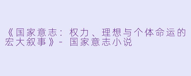 《国家意志：权力、理想与个体命运的宏大叙事》