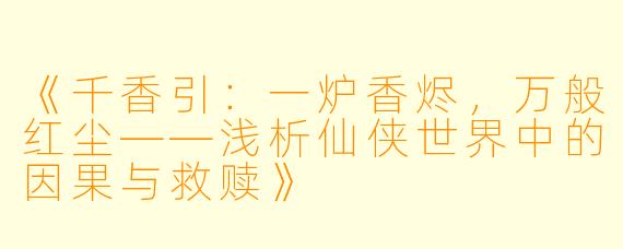 《千香引：一炉香烬，万般红尘——浅析仙侠世界中的因果与救赎》