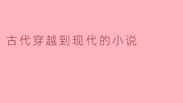 古代穿越到现代的小说