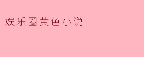 娱乐圈黄色小说