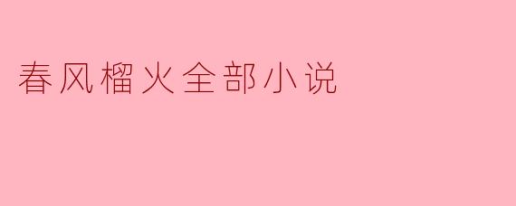 春风榴火全部小说
