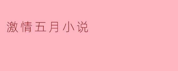 小说《激情五月》讲述了一个怎样的故事？