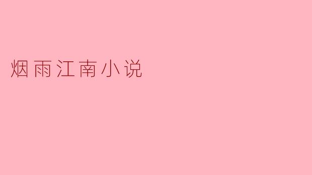 烟雨江南:水墨画卷中的侠骨柔情与江湖传奇