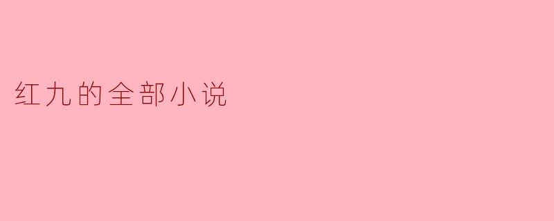 红九的全部小说有哪些?