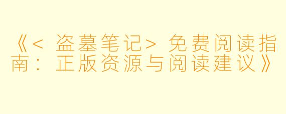 《<盗墓笔记>免费阅读指南：正版资源与阅读建议》