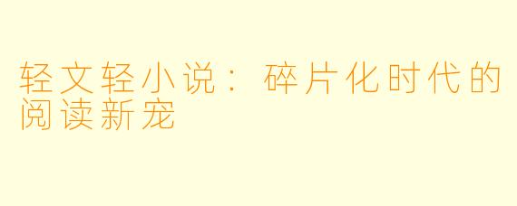 轻文轻小说：碎片化时代的阅读新宠