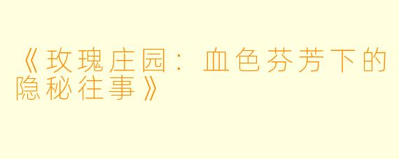 《玫瑰庄园：血色芬芳下的隐秘往事》