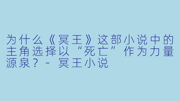 为什么《冥王》这部小说中的主角选择以“死亡”作为力量源泉？-冥王小说
