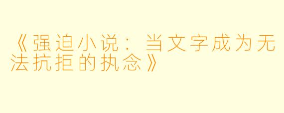 《强迫小说：当文字成为无法抗拒的执念》