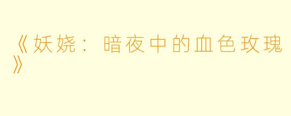 《妖娆：暗夜中的血色玫瑰》