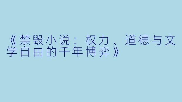 《禁毁小说：权力、道德与文学自由的千年博弈》