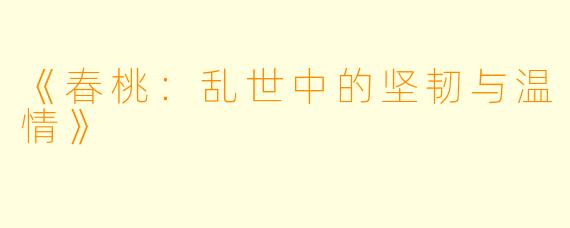 《春桃：乱世中的坚韧与温情》